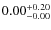 $ 0.00 _{\rm - 0.00 }^{+ 0.20 } $