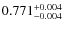 $ 0.771 _{\rm - 0.004 }^{+ 0.004 } $