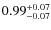 $ 0.99 _{\rm - 0.07 }^{+ 0.07 } $