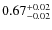 $ 0.67 _{\rm - 0.02 }^{+ 0.02 } $