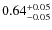 $ 0.64 _{\rm - 0.05 }^{+ 0.05 } $