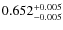 $ 0.652 _{\rm - 0.005 }^{+ 0.005 } $