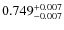 $ 0.749 _{\rm - 0.007 }^{+ 0.007 } $
