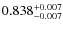 $ 0.838 _{\rm - 0.007 }^{+ 0.007 } $