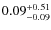 $ 0.09 _{\rm - 0.09 }^{+ 0.51 } $