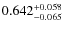 $ 0.642 _{\rm - 0.065 }^{+ 0.058 } $