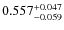 $ 0.557 _{\rm - 0.059 }^{+ 0.047 } $
