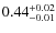 $ 0.44 _{\rm - 0.01 }^{+ 0.02 } $