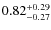 $ 0.82 _{\rm - 0.27 }^{+ 0.29 } $