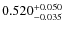 $ 0.520 _{\rm - 0.035 }^{+ 0.050 } $