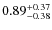 $ 0.89 _{\rm - 0.38 }^{+ 0.37 } $