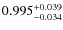 $ 0.995 _{\rm - 0.034 }^{+ 0.039 } $