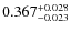 $ 0.367 _{\rm - 0.023 }^{+ 0.028 } $