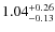 $ 1.04 _{\rm - 0.13 }^{+ 0.26 } $