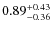 $ 0.89 _{\rm - 0.36 }^{+ 0.43 } $