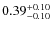 $ 0.39 _{\rm - 0.10 }^{+ 0.10 } $