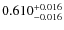$ 0.610 _{\rm - 0.016 }^{+ 0.016 } $