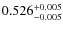 $ 0.526 _{\rm - 0.005 }^{+ 0.005 } $