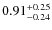 $ 0.91 _{\rm - 0.24 }^{+ 0.25 } $