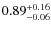 $ 0.89 _{\rm - 0.06 }^{+ 0.16 } $