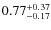 $ 0.77 _{\rm - 0.17 }^{+ 0.37 } $