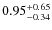 $ 0.95 _{\rm - 0.34 }^{+ 0.65 } $