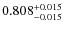 $ 0.808 _{\rm - 0.015 }^{+ 0.015 } $