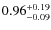 $ 0.96 _{\rm - 0.09 }^{+ 0.19 } $
