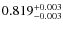 $ 0.819 _{\rm - 0.003 }^{+ 0.003 } $