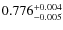 $ 0.776 _{\rm - 0.005 }^{+ 0.004 } $