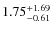 $ 1.75 _{\rm - 0.61 }^{+ 1.69 } $