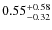 $ 0.55 _{\rm - 0.32 }^{+ 0.58 } $