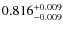 $ 0.816 _{\rm - 0.009 }^{+ 0.009 } $