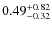 $ 0.49 _{\rm - 0.32 }^{+ 0.82 } $