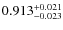 $ 0.913 _{\rm - 0.023 }^{+ 0.021 } $