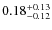 $ 0.18 _{\rm - 0.12 }^{+ 0.13 } $