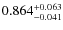 $ 0.864 _{\rm - 0.041 }^{+ 0.063 } $