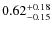 $ 0.62 _{\rm - 0.15 }^{+ 0.18 } $