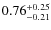 $ 0.76 _{\rm - 0.21 }^{+ 0.25 } $