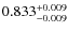 $ 0.833 _{\rm - 0.009 }^{+ 0.009 } $