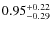 $ 0.95 _{\rm - 0.29 }^{+ 0.22 } $