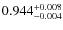 $ 0.944 _{\rm - 0.004 }^{+ 0.008 } $