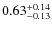 $ 0.63 _{\rm - 0.13 }^{+ 0.14 } $