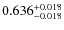 $ 0.636 _{\rm - 0.018 }^{+ 0.018 } $