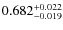 $ 0.682 _{\rm - 0.019 }^{+ 0.022 } $
