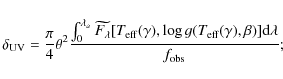 \begin{displaymath}%
\delta_{\rm UV} = \frac{\pi}{4}\theta^2\frac{\int_0^{\lambd...
...log g(T_{\rm eff}(\gamma),\beta)]{\rm d}\lambda}{f_{\rm obs}};
\end{displaymath}