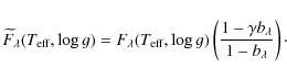 \begin{displaymath}%
\widetilde{F}_{\lambda}(T_{\rm eff},\log g) = F_{\lambda}(T...
...g)\left(\frac{1-\gamma b_{\lambda}}{1-b_{\lambda}}\right)\cdot
\end{displaymath}