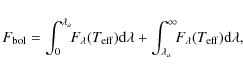 \begin{displaymath}%
F_{\rm bol} = \int_0^{\lambda_a}\!\!F_{\lambda}(T_{\rm eff}...
...\lambda_a}^{\infty}\!\!F_{\lambda}(T_{\rm eff}){\rm d}\lambda,
\end{displaymath}
