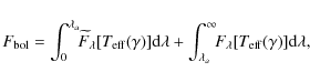 \begin{displaymath}%
F_{\rm bol} = \int_0^{\lambda_a}\!\!\widetilde{F}_{\lambda}...
...a}^{\infty}\!\!F_{\lambda}[T_{\rm eff}(\gamma)]{\rm d}\lambda,
\end{displaymath}