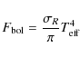 \begin{displaymath}%
F_{\rm bol} = \frac{\sigma_R}{\pi}T^4_{\rm eff}
\end{displaymath}